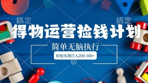 得物运营捡钱计划，简单无脑执行，轻松实现日入200-500+