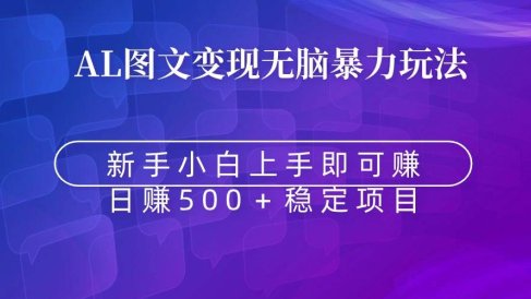 无脑暴力Al图文变现  上手即赚  日赚500＋
