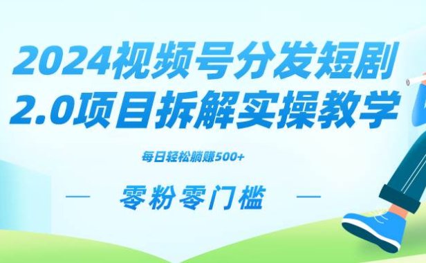 2024视频分发短剧2.0项目拆解实操教学,零粉零门槛可矩阵分裂推广管道收益