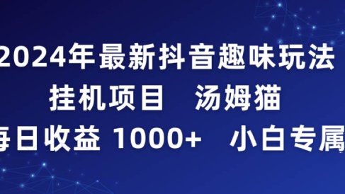 2024年最新抖音趣味玩法挂机项目 汤姆猫每日收益1000多小白专属