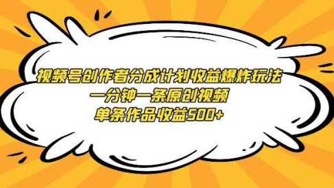 视频号创作者分成计划收益爆炸玩法，一分钟一条原创视频，单条作品收益500+