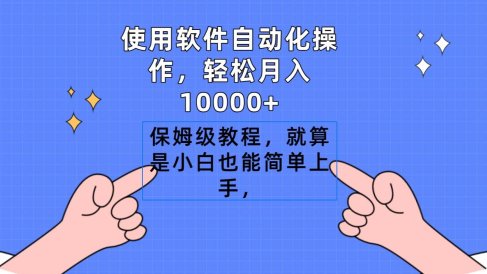 使用软件自动化操作，轻松月入10000+，保姆级教程，就算是小白也能简单上手