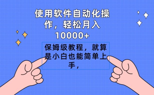 使用软件自动化操作，轻松月入10000+，保姆级教程，就算是小白也能简单上手