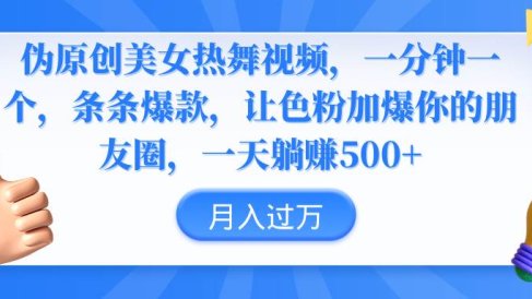 伪原创美女热舞视频，条条爆款，让色粉加爆你的朋友圈，轻松躺赚500+