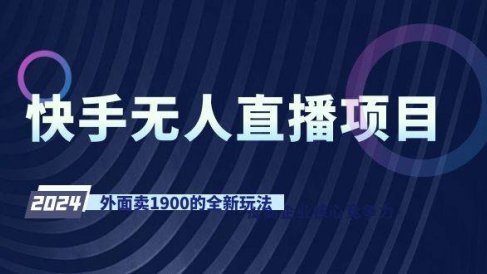 快手无人直播项目，外面卖1900的全新玩法
