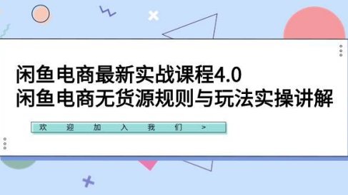 闲鱼电商最新实战课程4.0：闲鱼电商无货源规则与玩法实操讲解！