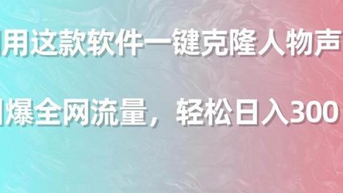利用这款软件一键克隆人物声音，引爆全网流量，轻松日入300＋