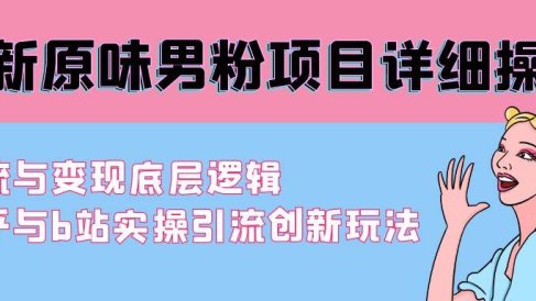 最新原味男粉项目详细操作 引流与变现底层逻辑+知乎与b站实操引流创新玩法