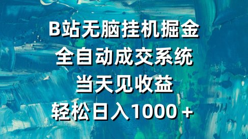 B站无脑挂机掘金,全自动成交系统,当天见收益,轻松日入1000+