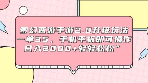 梦幻西游手游2.0升级玩法,一单35,手机平板即可操作,日入2000+轻轻松松”