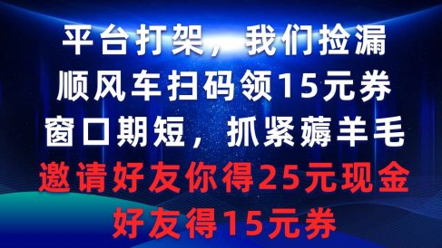 平台打架我们捡漏,顺风车扫码领15元券,窗口期短抓紧薅羊毛,邀请好友…