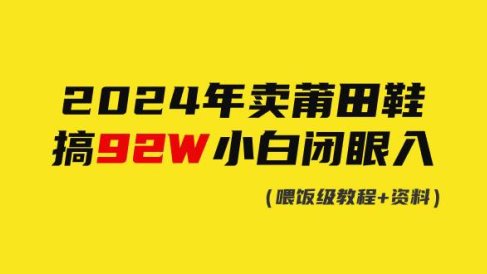 2024年卖莆田鞋,搞了92W,小白闭眼操作!