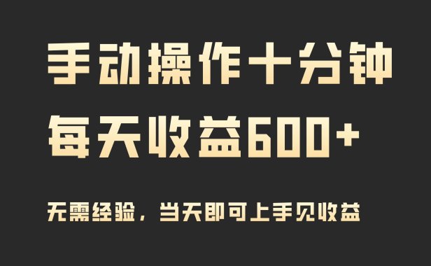 手动操作十分钟，每天收益600+，当天实操当天见收益