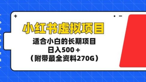 小红书虚拟项目,适合小白的长期项目,日入500+(附带最全资料270G)