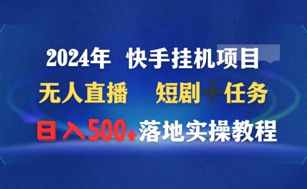 2024年 快手挂机项目无人直播 短剧＋任务日入500+落地实操教程