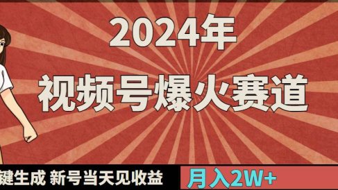 2024年视频号爆火赛道,一键生成,新号当天见收益,月入20000+