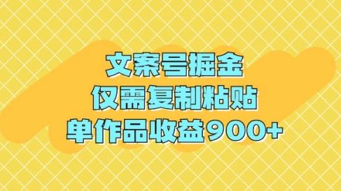 文案号掘金，仅需复制粘贴，单作品收益900+