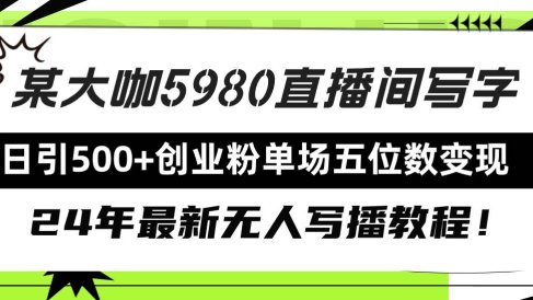 直播间写写字日引500+创业粉，24年最新无人写播教程！单场五位数变现
