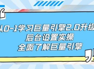 从0-1学习巨量引擎-2.0升级版后台设置实操，全面了解巨量引擎