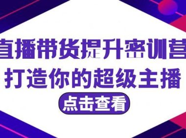 直播带货提升特训营，打造你的超级主播（3节直播课+配套资料）