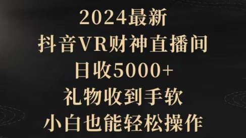 2024最新,抖音VR财神直播间,日收5000+,礼物收到手软,小白也能轻松操作