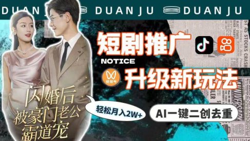 短剧推广升级新玩法,AI一键二创去重,轻松月入2w+(教程+素材)