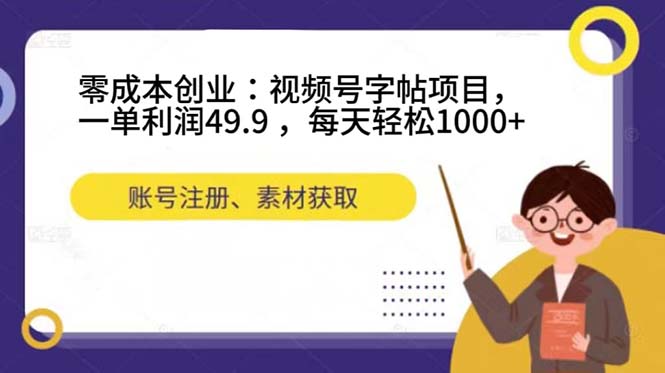 零成本创业:视频号字帖项目,一单利润49.9 ,每天轻松1000