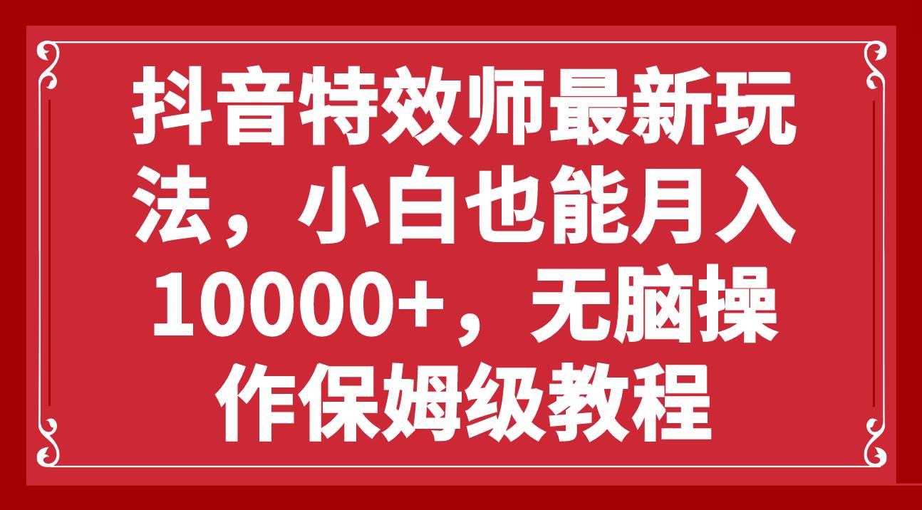 抖音特效师最新玩法,小白也能月入10000 ,无脑操作保姆级教程