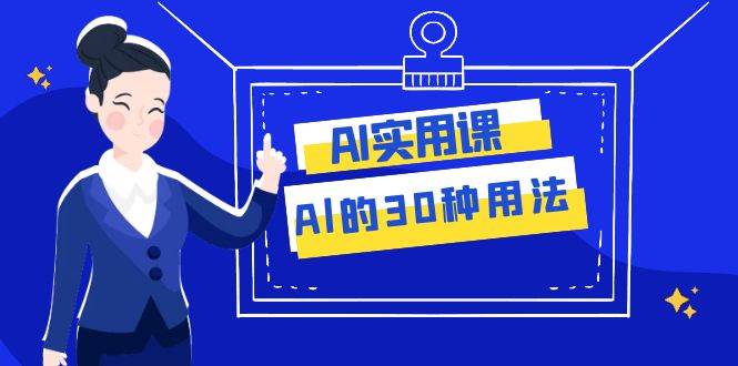 AI·实用课:Al的·30种用法,工作效率提升数倍(31节课)