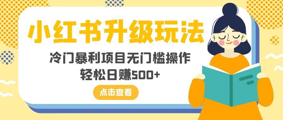 小红书升级玩法,冷门暴利项目无门槛操作,轻松日赚500