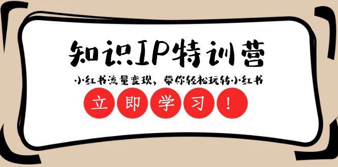 知识IP特训营 :小红书-流量变现,带你轻松玩转小红书(23节视频课)