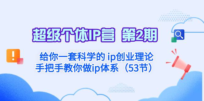 超级个体·IP营 第2期:给你一套科学的 ip创业理论  手把手教你做ip体系...