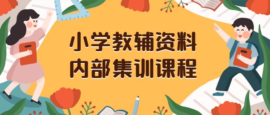 小学教辅资料,内部集训保姆级教程。私域一单收益29-129(教程 资料)