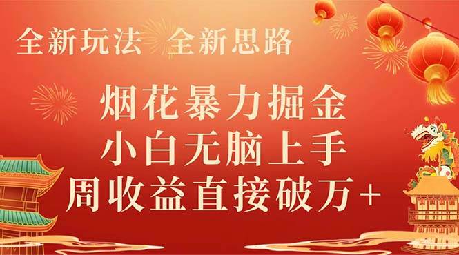 全新玩法,全新思路,烟花暴力掘金,小白无脑上手,周收益破w