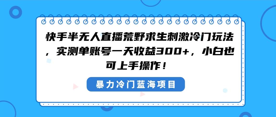 快手半无人直播荒野求生刺激冷门玩法,实测单账号一天收益300 ,小白也...
