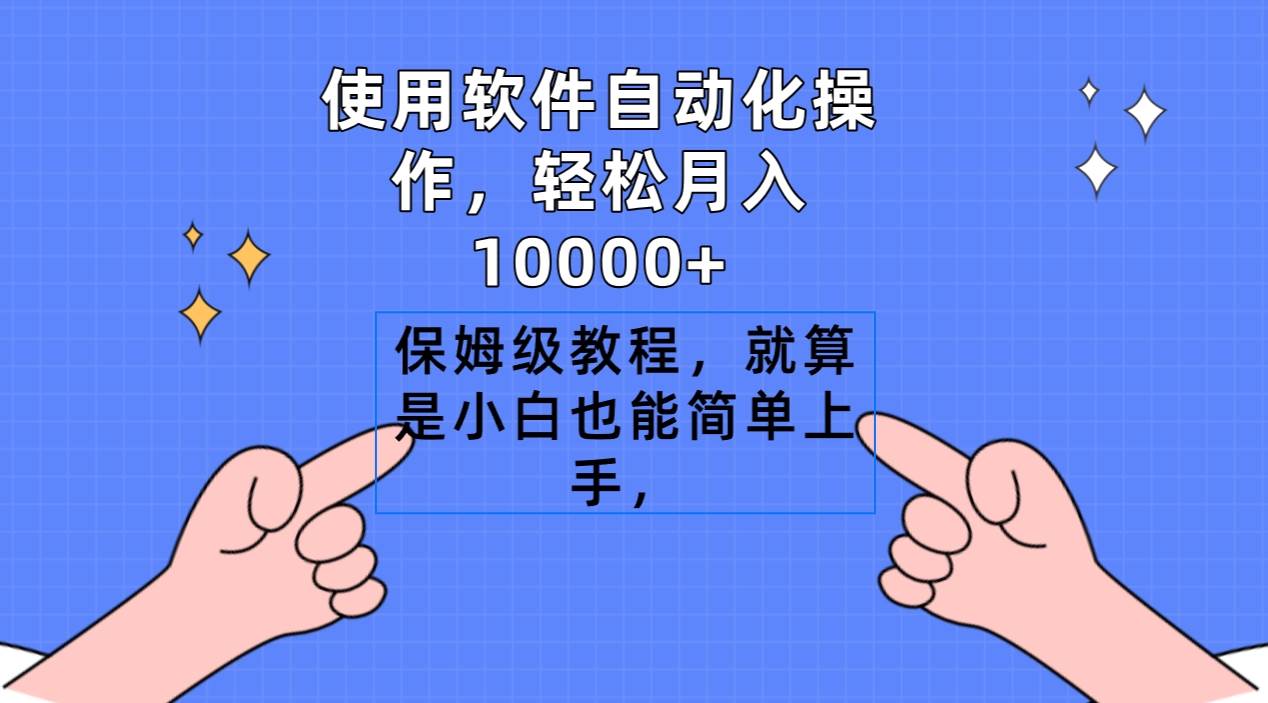 使用软件自动化操作,轻松月入10000+,保姆级教程,就算是小白也能简单上手