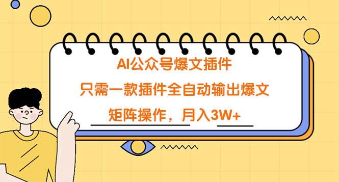 AI公众号爆文插件,只需一款插件全自动输出爆文,矩阵操作,月入3W+